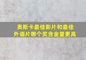 奥斯卡最佳影片和最佳外语片哪个奖含金量更高