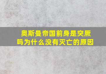 奥斯曼帝国前身是突厥吗为什么没有灭亡的原因