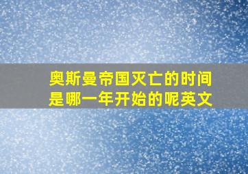 奥斯曼帝国灭亡的时间是哪一年开始的呢英文