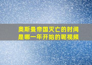 奥斯曼帝国灭亡的时间是哪一年开始的呢视频