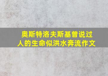 奥斯特洛夫斯基曾说过人的生命似洪水奔流作文