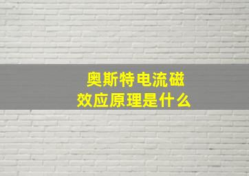 奥斯特电流磁效应原理是什么