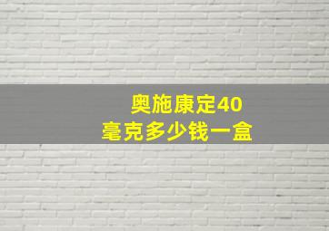 奥施康定40毫克多少钱一盒