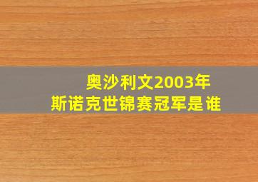 奥沙利文2003年斯诺克世锦赛冠军是谁