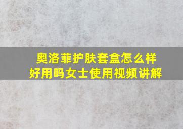 奥洛菲护肤套盒怎么样好用吗女士使用视频讲解