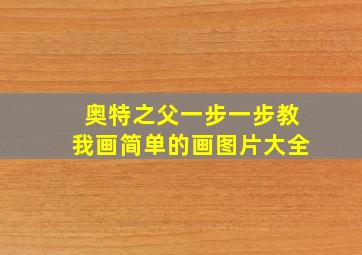 奥特之父一步一步教我画简单的画图片大全