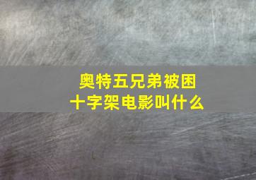 奥特五兄弟被困十字架电影叫什么