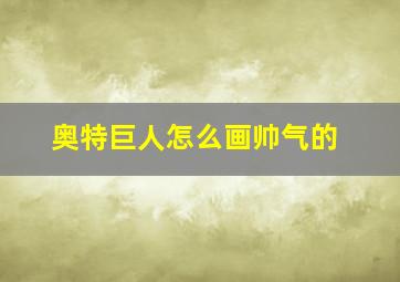 奥特巨人怎么画帅气的