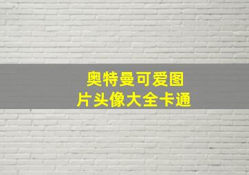 奥特曼可爱图片头像大全卡通