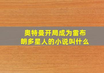 奥特曼开局成为雷布朗多星人的小说叫什么