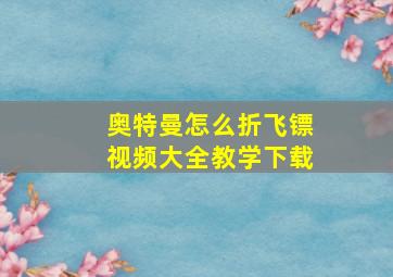 奥特曼怎么折飞镖视频大全教学下载