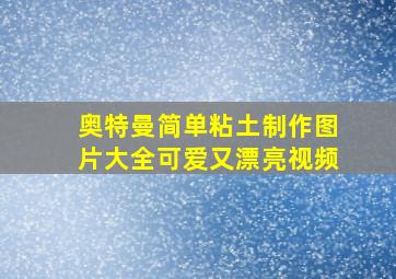 奥特曼简单粘土制作图片大全可爱又漂亮视频