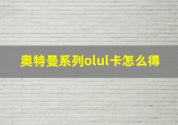 奥特曼系列olul卡怎么得