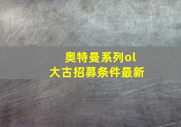 奥特曼系列ol大古招募条件最新