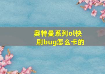 奥特曼系列ol快刷bug怎么卡的