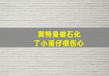 奥特曼被石化了小蛋仔很伤心