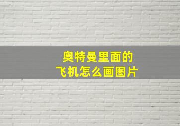 奥特曼里面的飞机怎么画图片