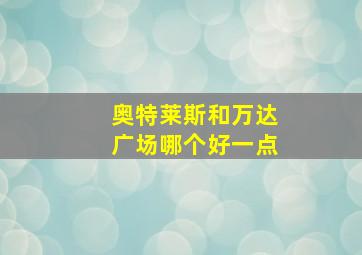 奥特莱斯和万达广场哪个好一点