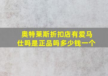 奥特莱斯折扣店有爱马仕吗是正品吗多少钱一个