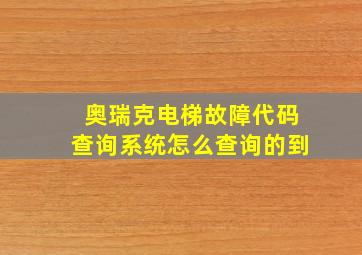 奥瑞克电梯故障代码查询系统怎么查询的到