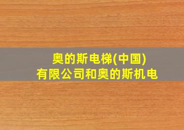 奥的斯电梯(中国)有限公司和奥的斯机电