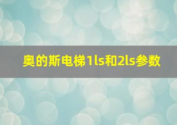 奥的斯电梯1ls和2ls参数