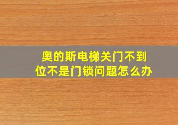 奥的斯电梯关门不到位不是门锁问题怎么办