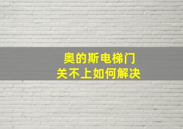 奥的斯电梯门关不上如何解决