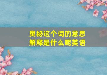 奥秘这个词的意思解释是什么呢英语