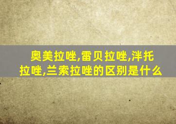 奥美拉唑,雷贝拉唑,泮托拉唑,兰索拉唑的区别是什么