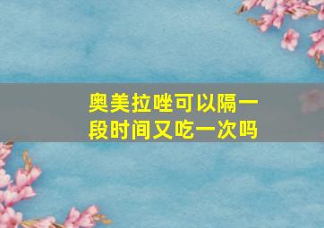 奥美拉唑可以隔一段时间又吃一次吗