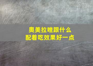 奥美拉唑跟什么配着吃效果好一点