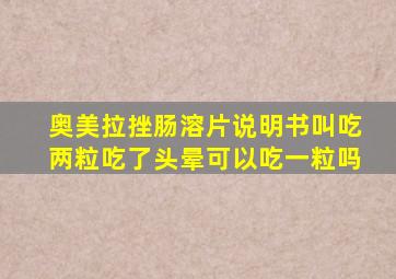 奥美拉挫肠溶片说明书叫吃两粒吃了头晕可以吃一粒吗