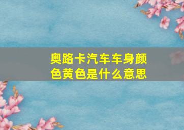 奥路卡汽车车身颜色黄色是什么意思