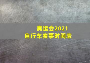 奥运会2021自行车赛事时间表