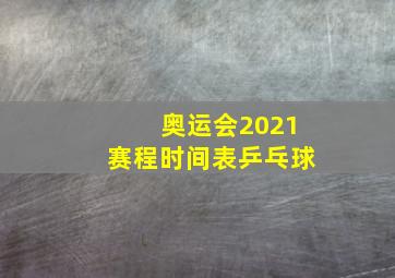 奥运会2021赛程时间表乒乓球