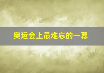 奥运会上最难忘的一幕