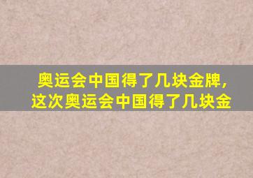 奥运会中国得了几块金牌,这次奥运会中国得了几块金