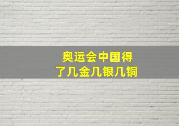 奥运会中国得了几金几银几铜