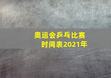 奥运会乒乓比赛时间表2021年