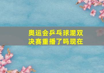 奥运会乒乓球混双决赛重播了吗现在