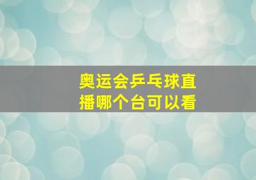 奥运会乒乓球直播哪个台可以看