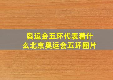 奥运会五环代表着什么北京奥运会五环图片