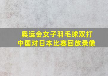 奥运会女子羽毛球双打中国对日本比赛回放录像