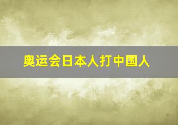 奥运会日本人打中国人