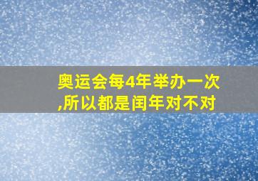 奥运会每4年举办一次,所以都是闰年对不对