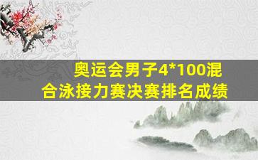 奥运会男子4*100混合泳接力赛决赛排名成绩