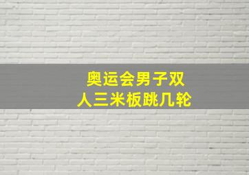 奥运会男子双人三米板跳几轮