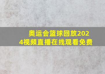 奥运会篮球回放2024视频直播在线观看免费