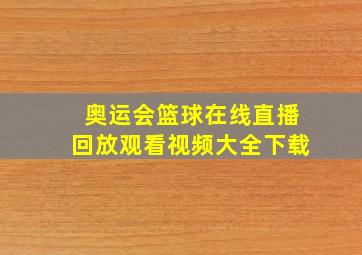 奥运会篮球在线直播回放观看视频大全下载